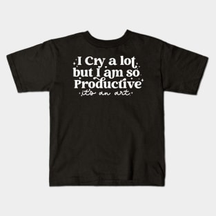 I Cry A Lot But I Am So Productive Quote Kids T-Shirt